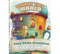 Whimsy Tiny World: Cozy Home Creatures Coloring Book for Ages 12+ and Adults: Relaxation and mindfulness coloring book of cozy whimsical creatures for teens and adults