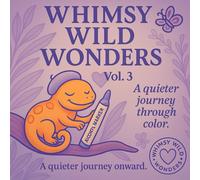 Whimsy Wild Wonders - Vol. 3: A quieter journey through color.