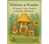 Whimsy & Wonder: A Fantasy Fairy Homes Coloring Adventure: 50+ Magical Line Art Scenes for Adults to Relax, Create & Escape into an Enchanted World ... The Ultimate Adult Coloring Book Series)