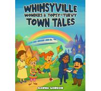 Whimsyville Wonders and Topsy-Turvy Tales: A STEM & SEL Fantasy Adventure Book for Kids Ages 6-10 Featuring Smart Towns, Curious Inventions, and Magical Characters