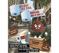 Whiney the POO, Complains, This is True ! ! !: Funny Word Scramble Stories for you to DO... That All Have Something to Do with POO.