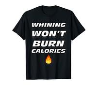 WHINING WON'T BURN CALORIES T-Shirt