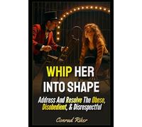 Whip Her Into Shape: Address And Resolve The Obese, Disobedient, & Disrespectful (Redpilled Relationships (satire))
