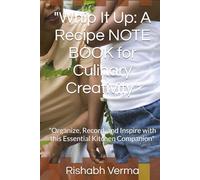 "Whip It Up: A Recipe NOTE BOOK for Culinary Creativity": "Organize, Record, and Inspire with this Essential Kitchen Companion"
