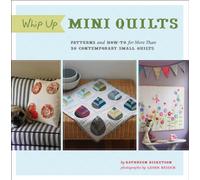 Whip Up Mini Quilts: Patterns and How-to for More Than 20 Contemporary Small Quilts