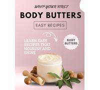 Whip Your First Body Butters : Learn Easy Recipes That Nourish and Shine