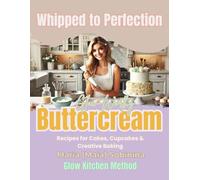 Whipped to Perfection: Glow-Worthy Buttercream Recipes for Cakes, Cupcakes & Creative Baking (The Buttercream Edit)