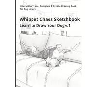 Whippet Chaos Sketchbook - Learn to Draw Your Dog v.1: Interactive Trace, Complete & Create Drawing Book