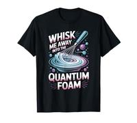 Whisk Me Away Into The Quantum Foam Molecular Chef T-Shirt