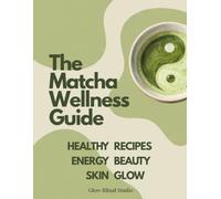 WHISKED. The Matcha Wellness Guide: Matcha's Benefits, Adaptogens & Recipes for Your Daily Ritual, Evidence-Based (WHISKED: The Matcha Series)