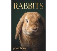Whisker Twitches & Velvet Ears: Rabbit Photobook: An Exquisite Visual Journey Capturing the Elegance, Charm, and Secret Lives of Bunnies