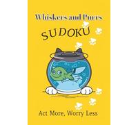 Whiskers and Purrs Sudoku Puzzle Book: Sudoku Puzzles for Cat Lovers | Act More, Worry Less | 6x9 Inches, 110 Pages | 50+ Puzzles | Solutions Included