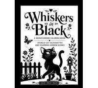 Whiskers in Black: A Monochrome Coloring Book of Bold Cat Silhouettes and Charming Garden Scenes