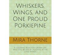 Whiskers, Wings, and One Proud Porkiepine: A Coloring Book for Grown-Ups Who Still Believe in Laughing at the Little Things