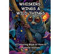 Whiskers, Wings & Wild Things: A Colouring Book of Rare & Mythical Animals, with Beautiful Illustrations
