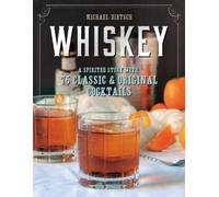 Whiskey : A Spirited Story with 75 Classic and Original Cocktails