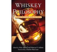 Whiskey and Philosophy: A Small Batch of Spirited Ideas: 17 (Philosophy for Everyone)