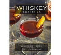 Whiskey Cocktails: A Curated Collection of Over 100 Recipes, From Old School Classics to Modern Originals