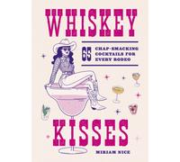 Whiskey Kisses : 65 Chap-Smacking Cocktails For Every Rodeo