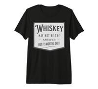 Whiskey May Not Be The Answer But It's Worth A Shot Premium T-Shirt