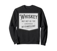 Whiskey May Not Be The Answer But It's Worth A Shot Sweatshirt