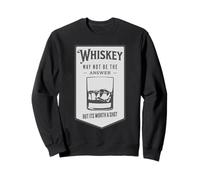 Whiskey May Not Be The Answer But It's Worth A Shot Sweatshirt