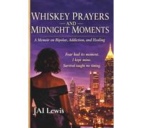 Whiskey Prayers and Midnight Moments: A Memoir of Bipolar Disorder, Addiction, and Healing
