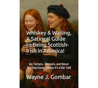 Whiskey & Wailing, A Satirical Guide to Being Scottish-Irish in America!: (or, Tartans, Tempers, and Never Backing Down, Unless It's a Bar Tab)