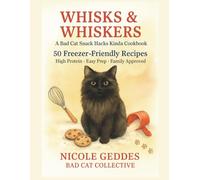 Whisks & Whiskers: A Bad Cat Snack Hacks Kinda Cookbook: 50 Freezer-Friendly Recipes - High Protein, Easy Prep, Family Approved
