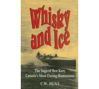 Whisky and Ice: The Saga of Ben Kerr, Canada's Most Daring Rumrunner