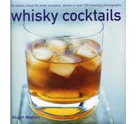 Whisky Cocktails: 50 Classic Mixes for Every Occasion, Shown in Over 100 Stunning Photographs: 50 Classic Mixes for Every Occasion, Shown in 100 Stunning Photographs
