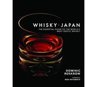 Whisky Japan: The Essential Guide to the World's Most Exotic Whisky