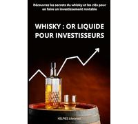 Whisky : Or liquide pour investisseurs: Découvrez les secrets du whisky et les clés pour en faire un investissement rentable