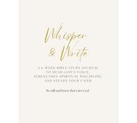 Whisper and Write: A 6-Week Bible Study Journal To Hear God’s Voice, Strengthen Spiritual Discipline, and Steady Your Faith.