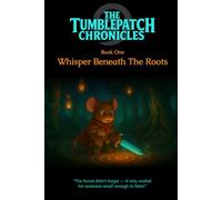 Whisper Beneath The Roots (The Tumblepatch Chronicles)