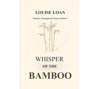 Whisper of the Bamboo: Strength Comes from Deep Roots (Timeless Strategies for Success)