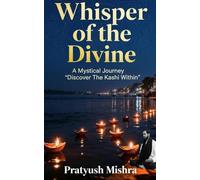 Whisper of the divine: A mystical journey:Discover the Kashi within