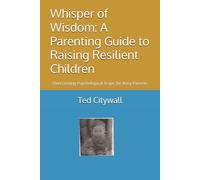 Whisper of Wisdom: A Parenting Guide to Raising Resilient Children: Overcoming Psychological Traps for Busy Parents