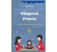 Whispered Prayers: A Catholic Prayer Book for Young Hearts