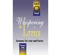 Whispering the Lyrics: Sermons for Lent and Easter: Cycle A, Gospel Texts