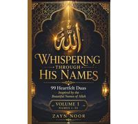 WHISPERING THROUGH HIS NAMES: 99 Heartfelt Duas Inspired by the Beautiful Names of Allah