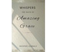 Whispers: 100 Days of Amazing Grace: A Devotional Journal for the Weary and the Worshipper