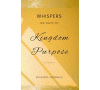 Whispers: 100 Days of Kingdom Purpose: A Devotional Journal for Discovering and Living Your God-Given Purpose
