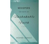 Whispers: 100 Days of Unshakable Faith: A Devotional Journal to Strengthen Trust, Endure Trials, and Believe Beyond Sight