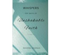 Whispers: 100 Days of Unshakable Faith: A Devotional Journal to Strengthen Trust, Endure Trials, and Believe Beyond Sight