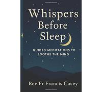 Whispers Before Sleep: Guided Meditations to Soothe the Mind: Calming Night Meditations for Better Sleep, Less Anxiety, and Inner Stillness