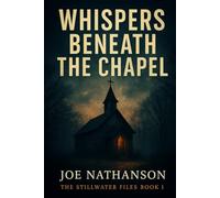 Whispers Beneath The Chapel: The Stillwater Files Book 1