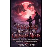 Whispers Beneath the Crimson Moon: Bound by blood and forbidden by law, their hearts defy an ancient war.