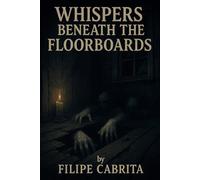 Whispers Beneath the Floorboards: A Paranormal Horror Novel