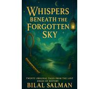 Whispers Beneath the Forgotten Sky: Twenty Original Tales from the Lost Edges of History (Whispers Collection)